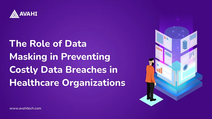 The Role of Data Masking in Preventing Costly Data Breaches in Healthcare Organizations